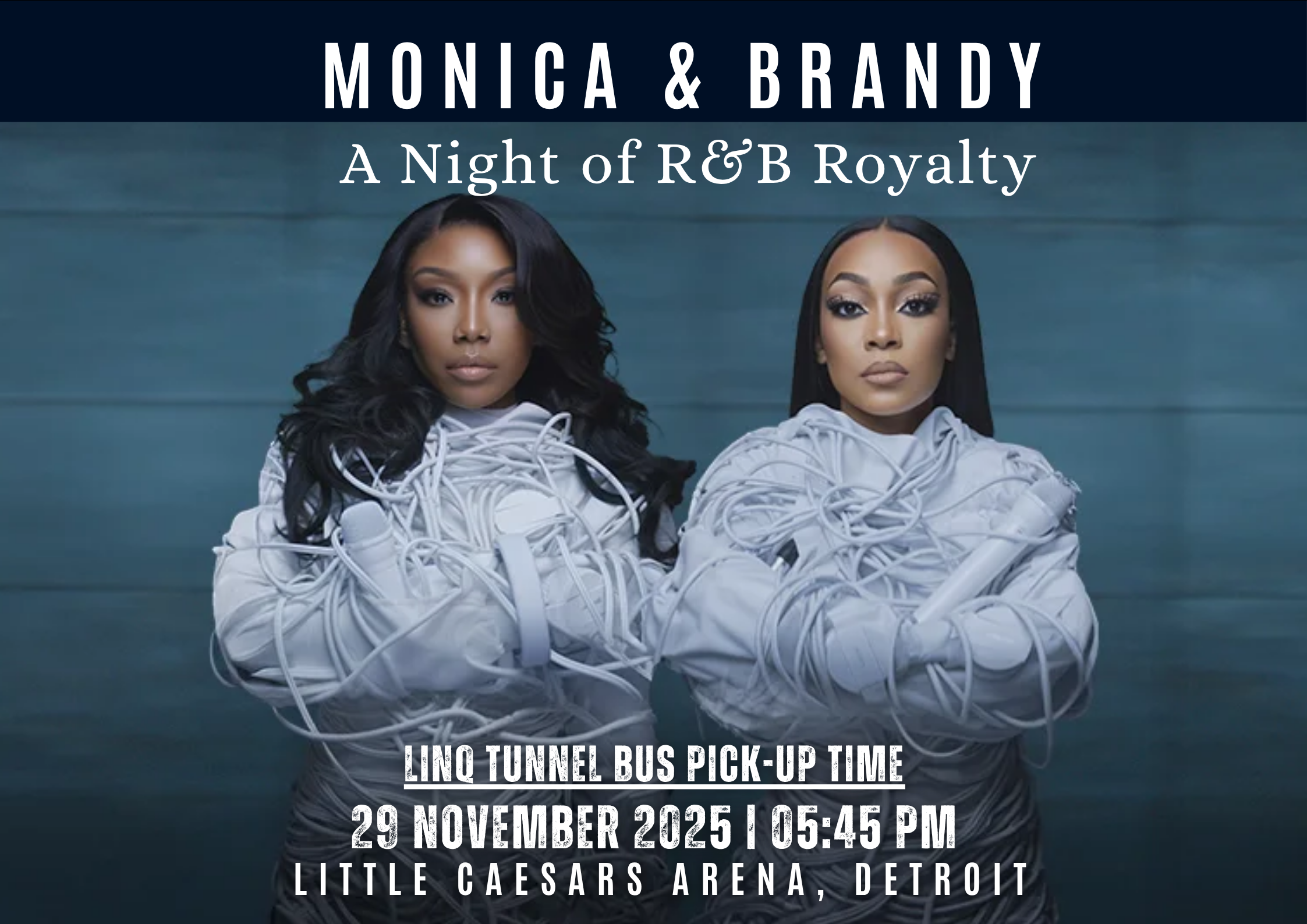 Brandy & Monica: A Night of Royalty Saturday, November 29 at Little Caesars Arena, Detroit. Special Events Bus Departs 5:45pm